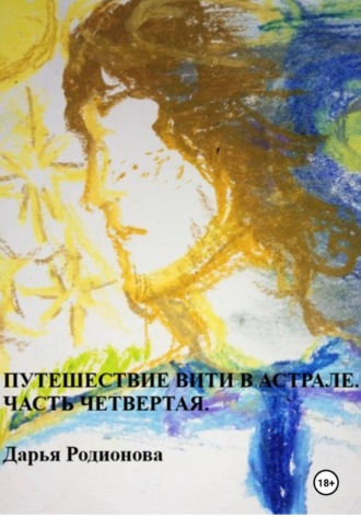 Обложка книги «Путешествие Вити в Астрале. Часть четвертая»