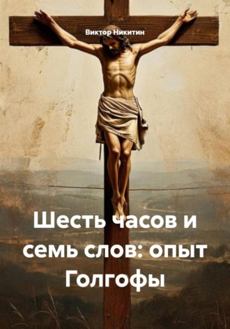 Обложка книги «Шесть часов и семь слов: опыт Голгофы»