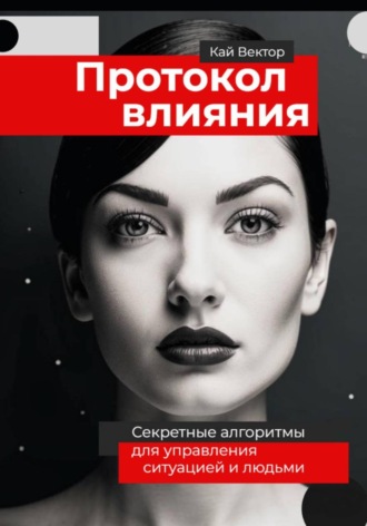 Обложка книги «Протокол влияния. Секретные алгоритмы для управления ситуацией и людьми»