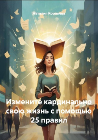 Обложка книги «Измените кардинально свою жизнь с помощью 25 правил»