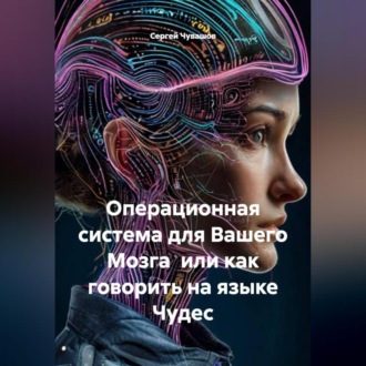 Обложка книги «Операционная система для Вашего Мозга или как говорить на языке Чудес»