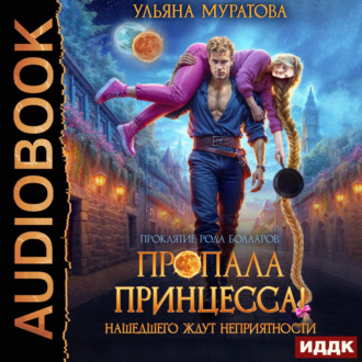 Обложка книги «Пропала принцесса! Нашедшего ждут неприятности»