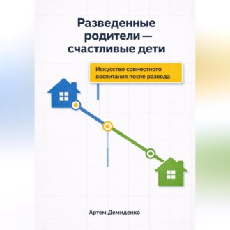 Обложка книги «Разведенные родители - счастливые дети: Искусство совместного воспитания после развода»