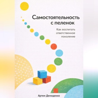 Обложка книги «Самостоятельность с пеленок: Как воспитать ответственное поколение»