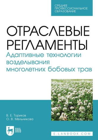 Отраслевые регламенты. Адаптивные технологии возделывания многолетних бобовых трав. Учебное пособие для СПО. О. В. Мельникова
