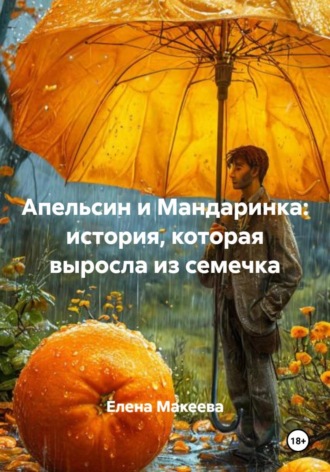 Обложка книги «Апельсин и Мандаринка: история, которая выросла из семечка»