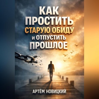 Обложка книги «Как простить старую обиду и отпустить прошлое»