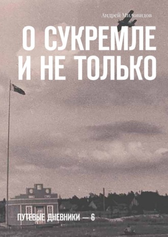 Обложка книги «О Сукремле и не только. Путевые дневники – 6»