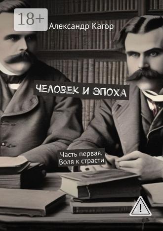 Обложка книги «Человек и эпоха. Часть первая. Воля к страсти»