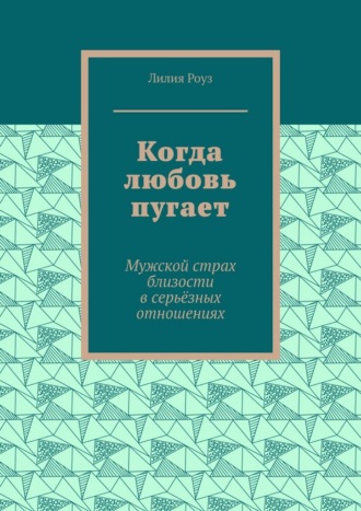Обложка книги «Когда любовь пугает. Мужской страх близости в серьёзных отношениях»