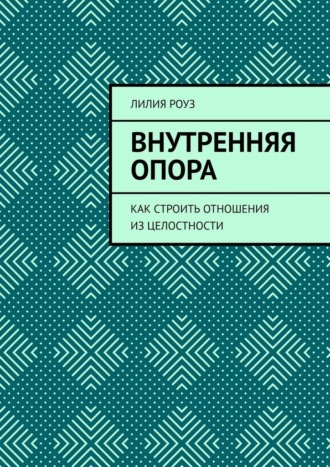 Обложка книги «Внутренняя опора. Как строить отношения из целостности»