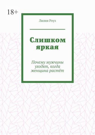 Обложка книги «Слишком яркая. Почему мужчины уходят, когда женщина растёт»