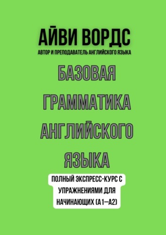 Обложка книги «Базовая грамматика английского языка. Полный экспресс-курс с упражнениями для начинающих (A1–A2)»
