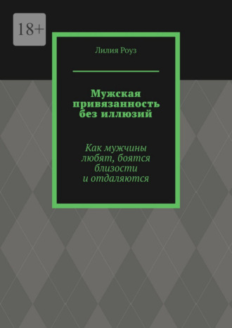 Обложка книги «Мужская привязанность без иллюзий. Как мужчины любят, боятся близости и отдаляются»