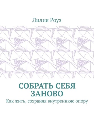 Обложка книги «Собрать себя заново. Как жить, сохраняя внутреннюю опору»