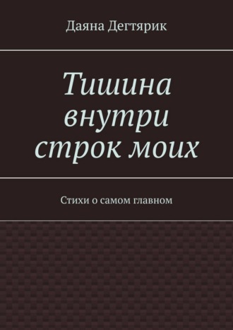 Обложка книги «Тишина внутри строк моих. Стихи о самом главном»