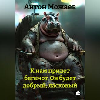 Обложка книги «К нам придет бегемот. Он будет добрый, ласковый»