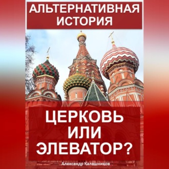 Обложка книги «Альтернативная история: Церковь или элеватор?»