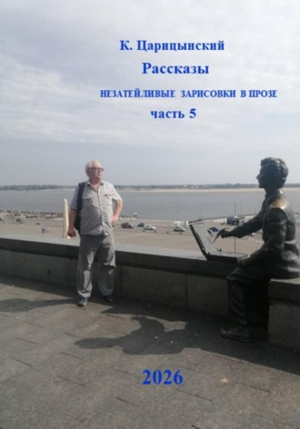 Обложка книги «К. Царицынский Рассказы. Незатейливые зарисовки в прозе. Часть 5»