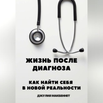 Обложка книги «Жизнь после диагноза Как найти себя в новой реальности»