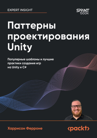 Харрисон Ферроне. Паттерны проектирования Unity. Популярные шаблоны и лучшие практики создания игр на Unity и C# (pdf+epub)