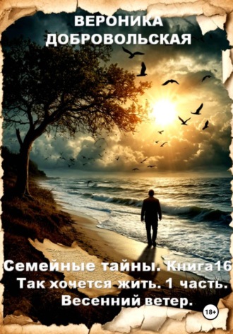 Обложка книги «Семейные тайны. Книга 16. Так хочется жить..1 часть. Весенний ветер»