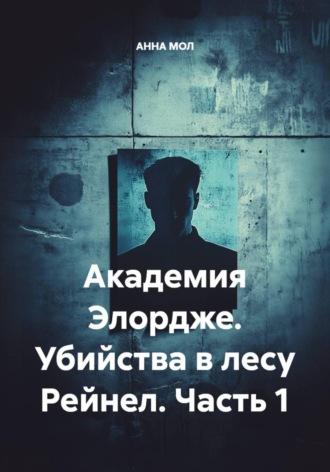 АННА МОЛ. Академия Элордже. Убийства в лесу Рейнел. Часть 1