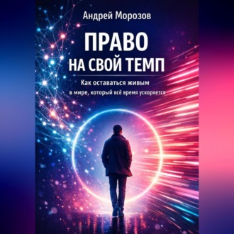 Обложка книги «Право на свой темп. Как оставаться живым в мире, который всё время ускоряется»