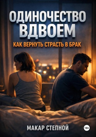 Обложка книги «Одиночество Вдвоем. Как Вернуть Страсть в Брак»