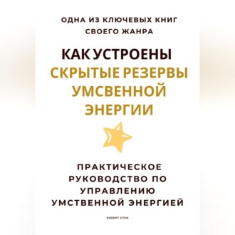 Обложка книги «Как устроены скрытые резервы умственной энергии. Практическое руководство по управлению умственной энергией»