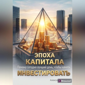 Обложка книги «Эпоха капитала. Почему сегодня лучший день, чтобы начать инвестировать»