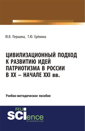 Цивилизационный подход к развитию идей патриотизма в России в XX – начале XXI. (Аспирантура, Магистратура). Учебно-методическое пособие.. Юлия Валерьевна Першина