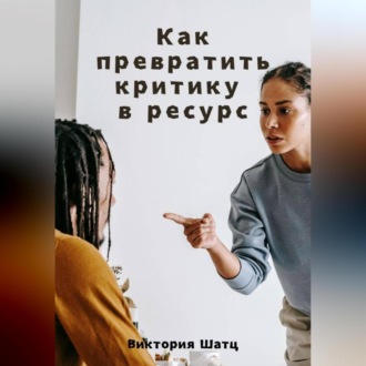 Обложка книги «Как превратить критику в ресурс»