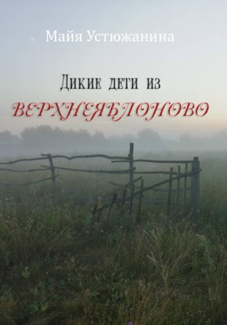 Майя Устюжанина. Дикие дети из Верхнеяблоново
