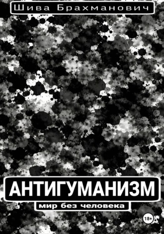 Антигуманизм: мир без человека. Шива Брахманович