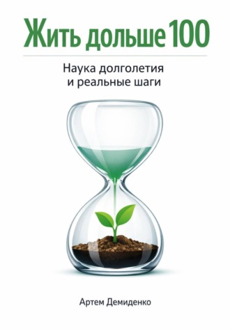Обложка книги «Жить дольше 100: Наука долголетия и реальные шаги»