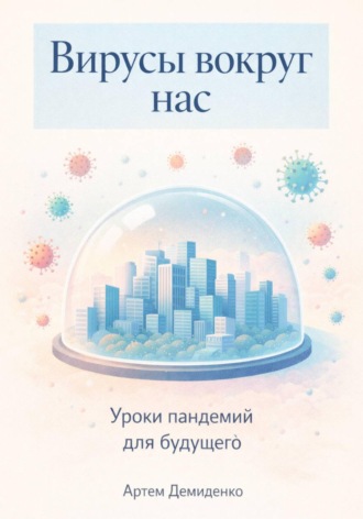 Обложка книги «Вирусы вокруг нас: Уроки пандемий для будущего»