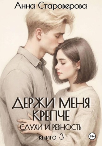 Обложка книги «Держи меня крепче. Слухи и ревность. Книга 3»