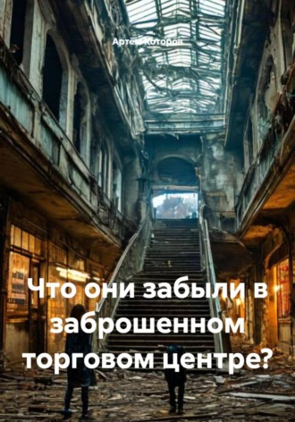 Обложка книги «Что они забыли в заброшенном торговом центре?»