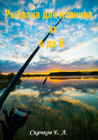 Евгений Скачков. Рыбалка для новичка от А до Я