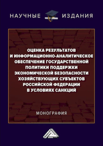 Обложка книги «Оценка результатов и информационно-аналитическое обеспечение государственной политики поддержки экономической безопасности хозяйствующих субъектов Российской Федерации в условиях санкций»