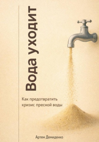 Обложка книги «Вода уходит: Как предотвратить кризис пресной воды»
