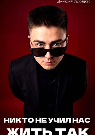 Дмитрий Версяцкас. Никто не учил нас жить так