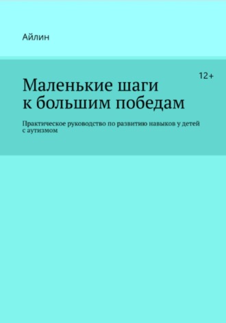 Обложка книги «Маленькие шаги к большим победам. Практическое руководство по развитию навыков у детей с аутизмом»