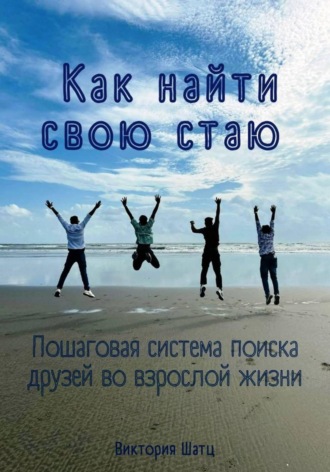 Обложка книги «Как найти свою стаю. Пошаговая система поиска друзей во взрослой жизни»