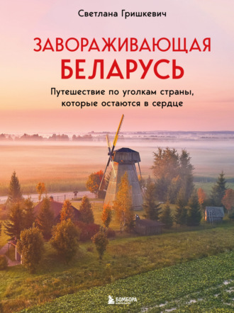 Обложка книги «Завораживающая Беларусь. Путешествие по уголкам страны, которые остаются в сердце»