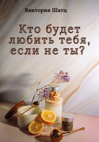 Обложка книги «Кто будет любить тебя, если не ты?»
