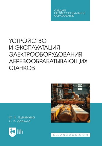 Устройство и эксплуатация электрооборудования деревообрабатывающих станков. Учебное пособие для СПО. 
