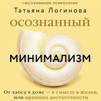 Обложка книги «Осознанный минимализм. От хаоса в доме – к смыслу в жизни, или Принцип достаточности»