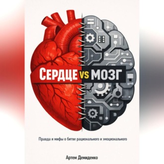 Обложка книги «Сердце vs мозг: Правда и мифы о битве рационального и эмоционального»